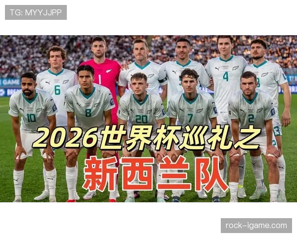 2026世界杯新西兰队潜在阵容预测 全新黄金一代能否创造历史